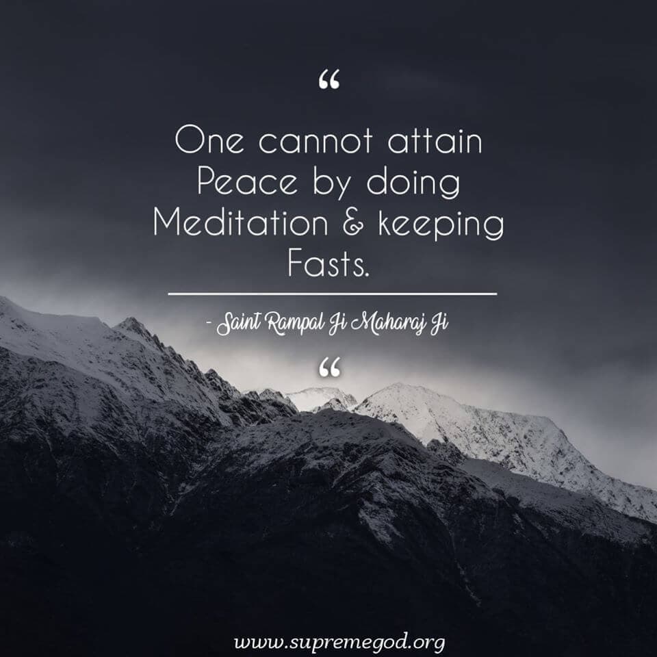 One cannot attain Peace by doing Meditation & keeping Fasts.